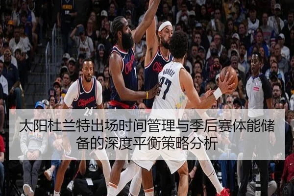 太阳杜兰特出场时间管理与季后赛体能储备的深度平衡策略分析